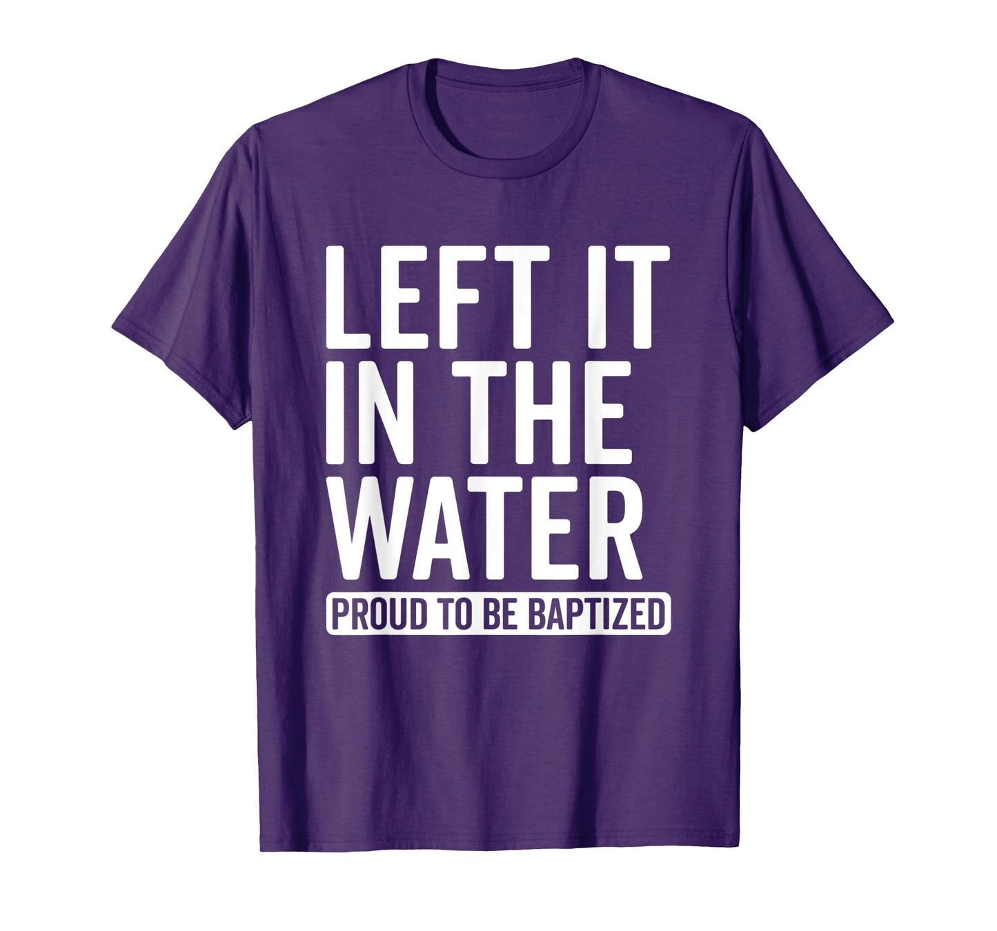Left it in the Water Proud To Be Baptized in Christ Baptism T-Shirt