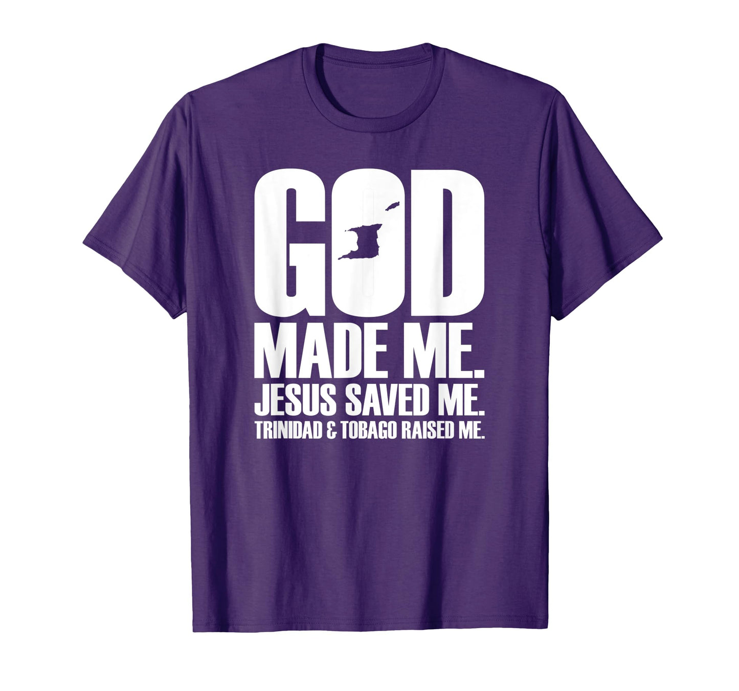 God Made Me. Jesus Saved Me. Trinidad & Tobago Raised Me. T-Shirt