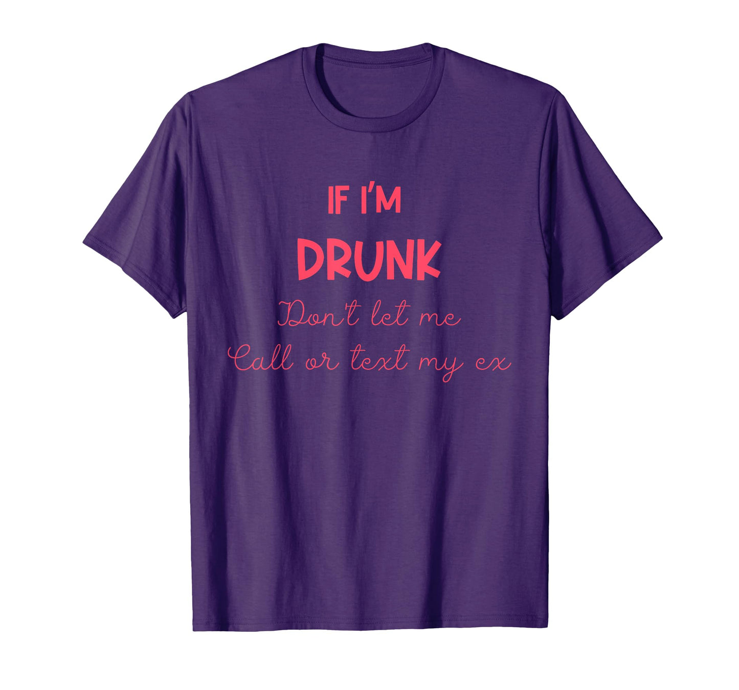 If I'm Drunk Don't Let Me Call Or Text My Ex Quote T-Shirt