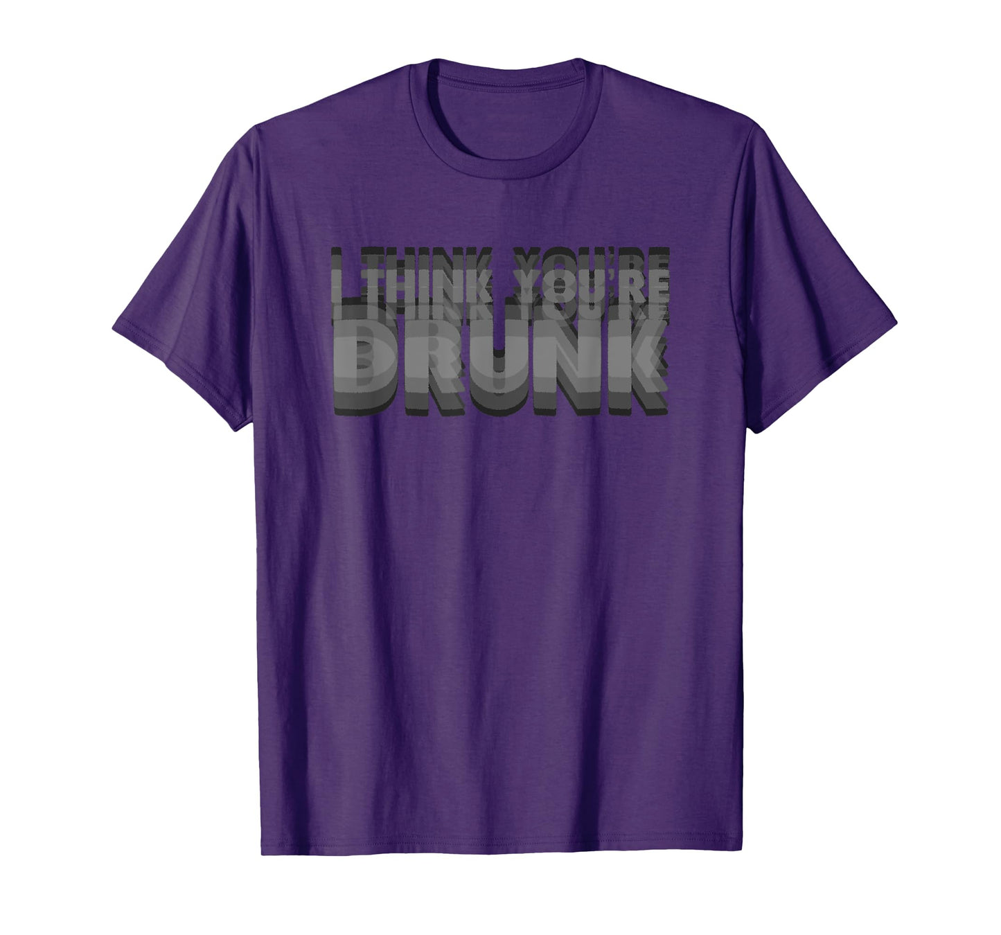 I Think You're Drunk Funny Party Quote T-Shirt