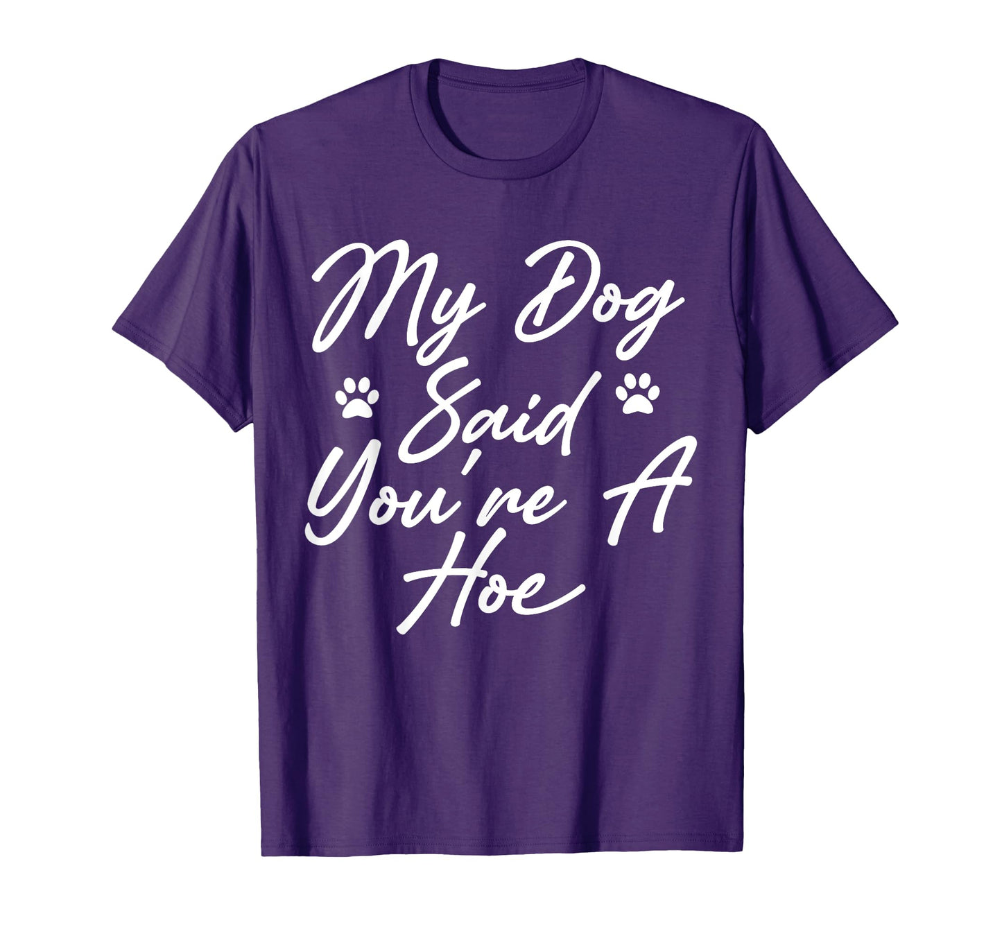 My Dog Said You're A Hoe Funny Pet Dog Lover Saying Quote T-Shirt for Men Women
