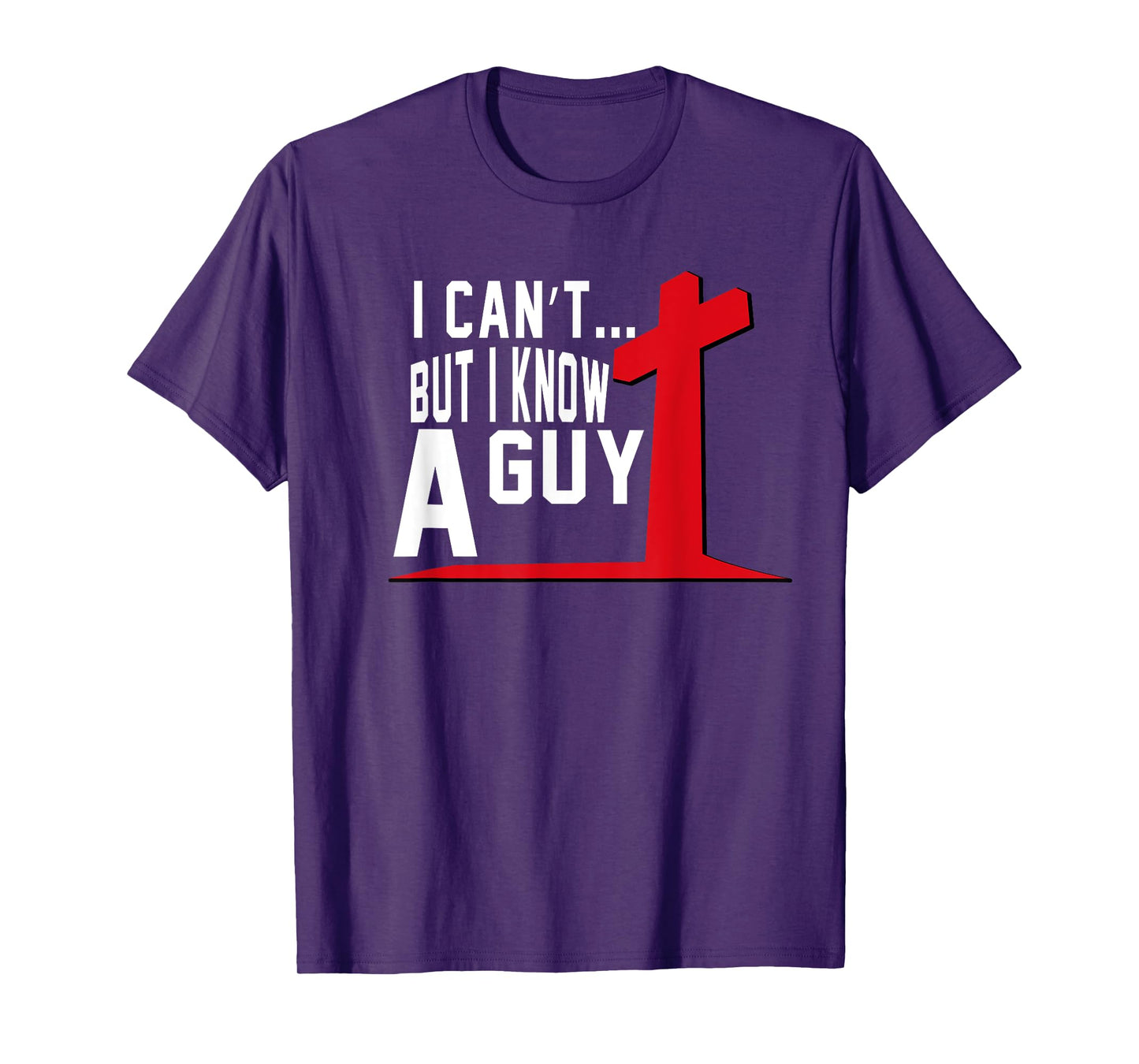 I Can't But I Know A Guy Cross Funny Christian T-Shirt