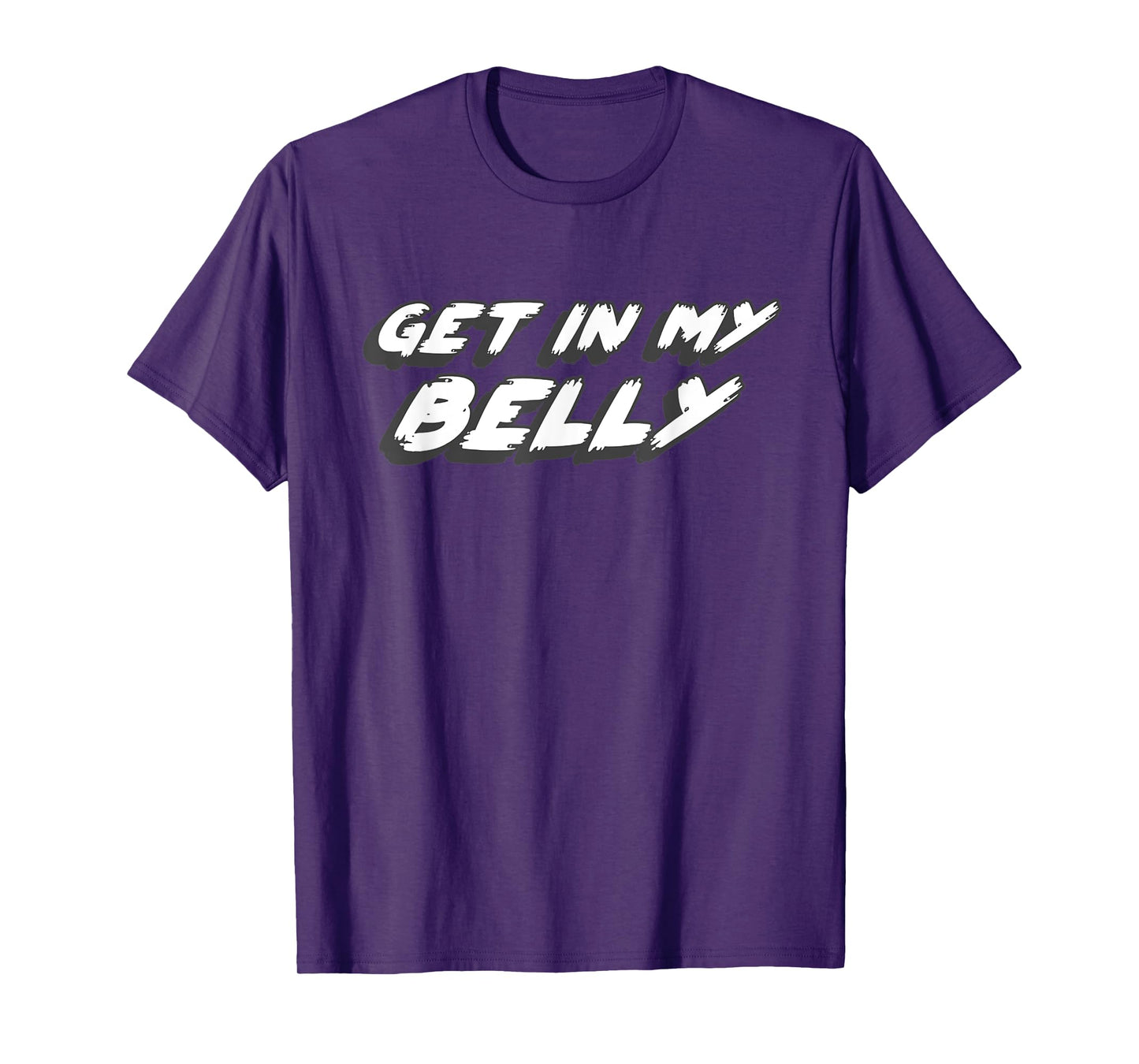 Get in My Belly | Comedy Movie 1990's 2000's Joke Quote T-Shirt