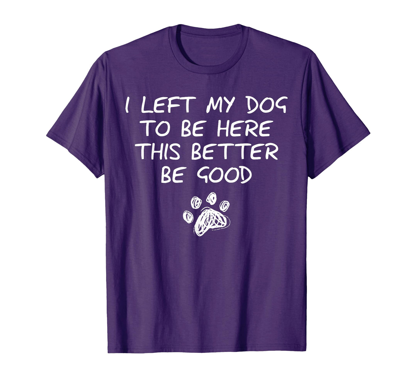 I Left My Dog To Be Here This Better Be Good Retro Funny T-Shirt for Men Women