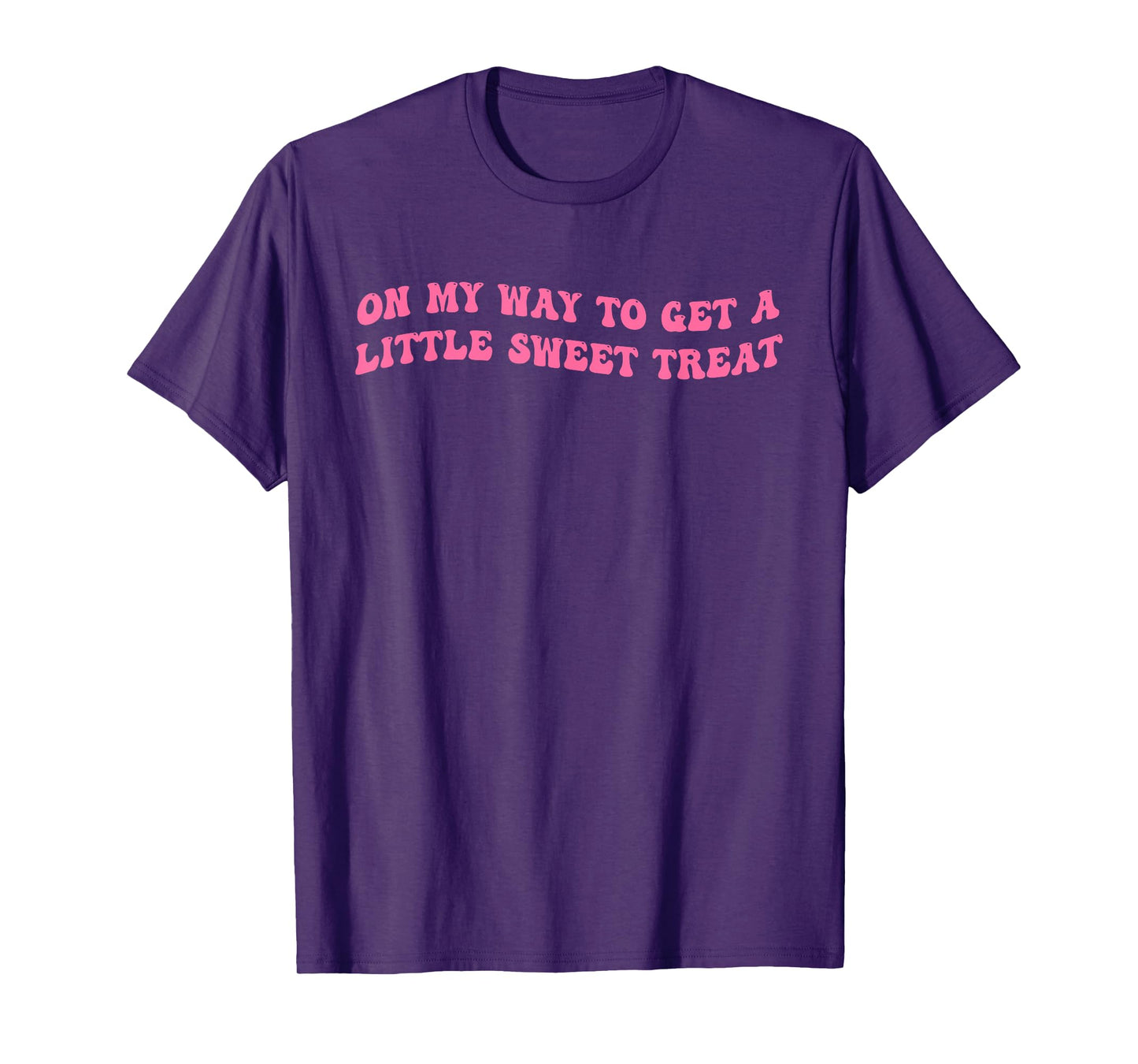On My Way To Get A-Little Sweet Treat Funny Quote T-Shirt