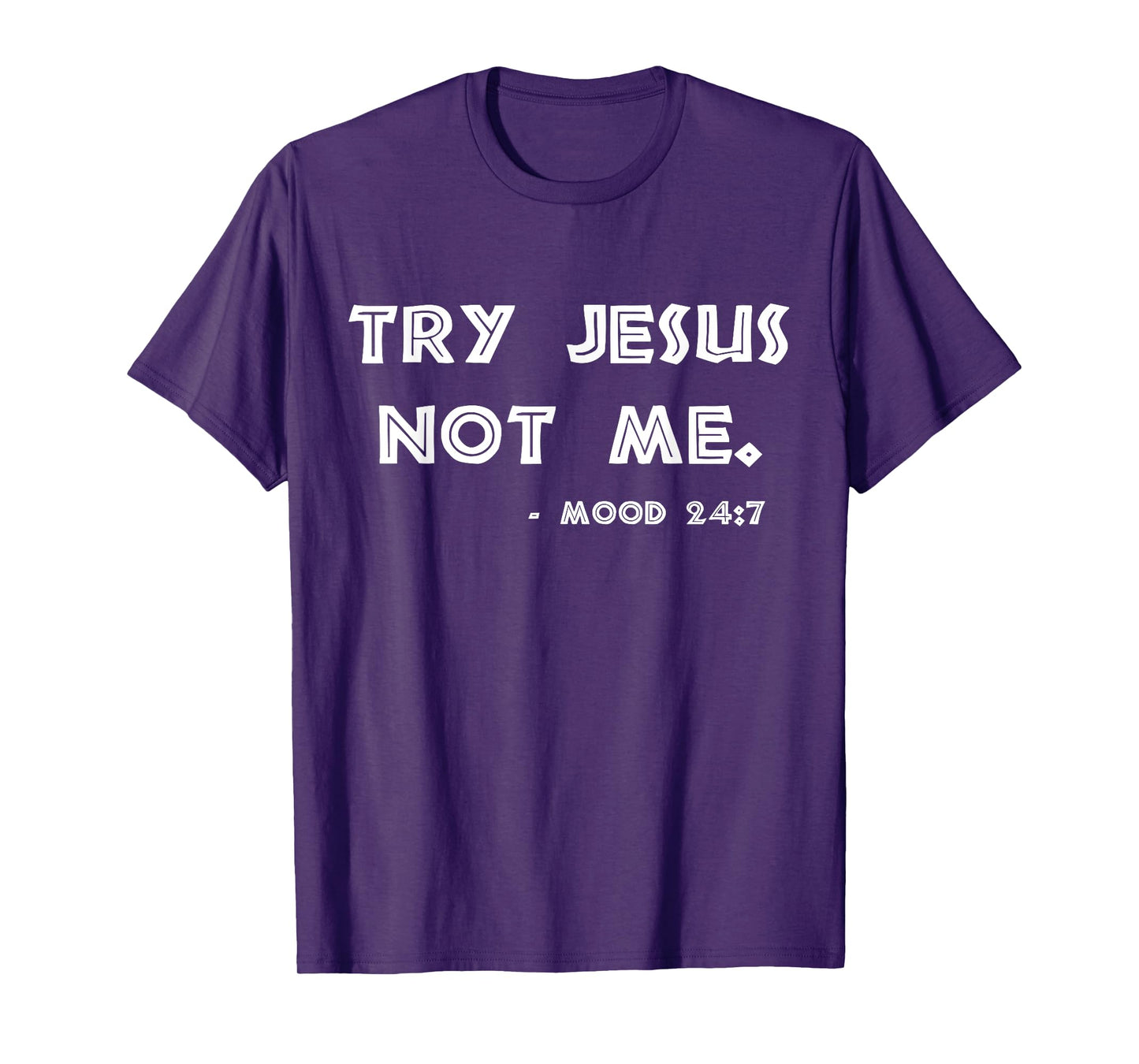 Try Jesus Not Me Apparel For Women & Men Scripture Mood 24:7 T-Shirt