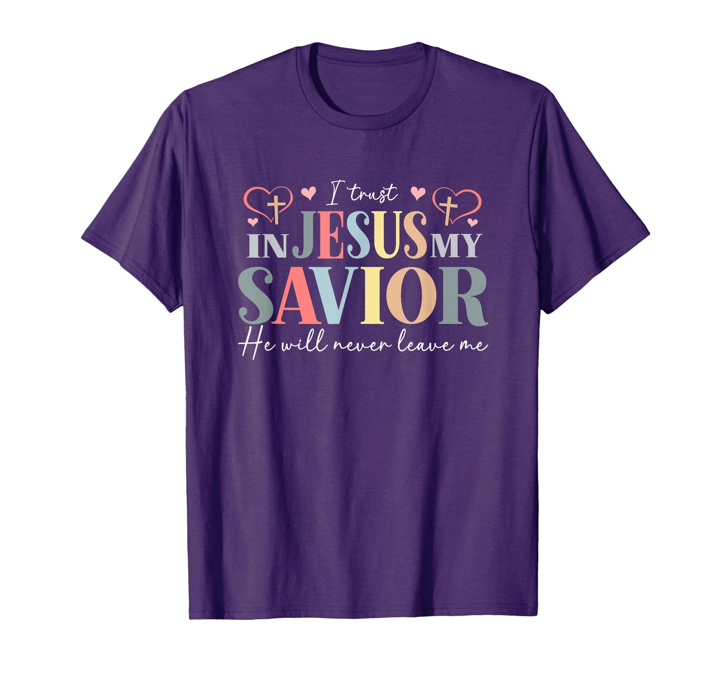 I Trust in Jesus My Savior - He Will Never Leave Me T-Shirt