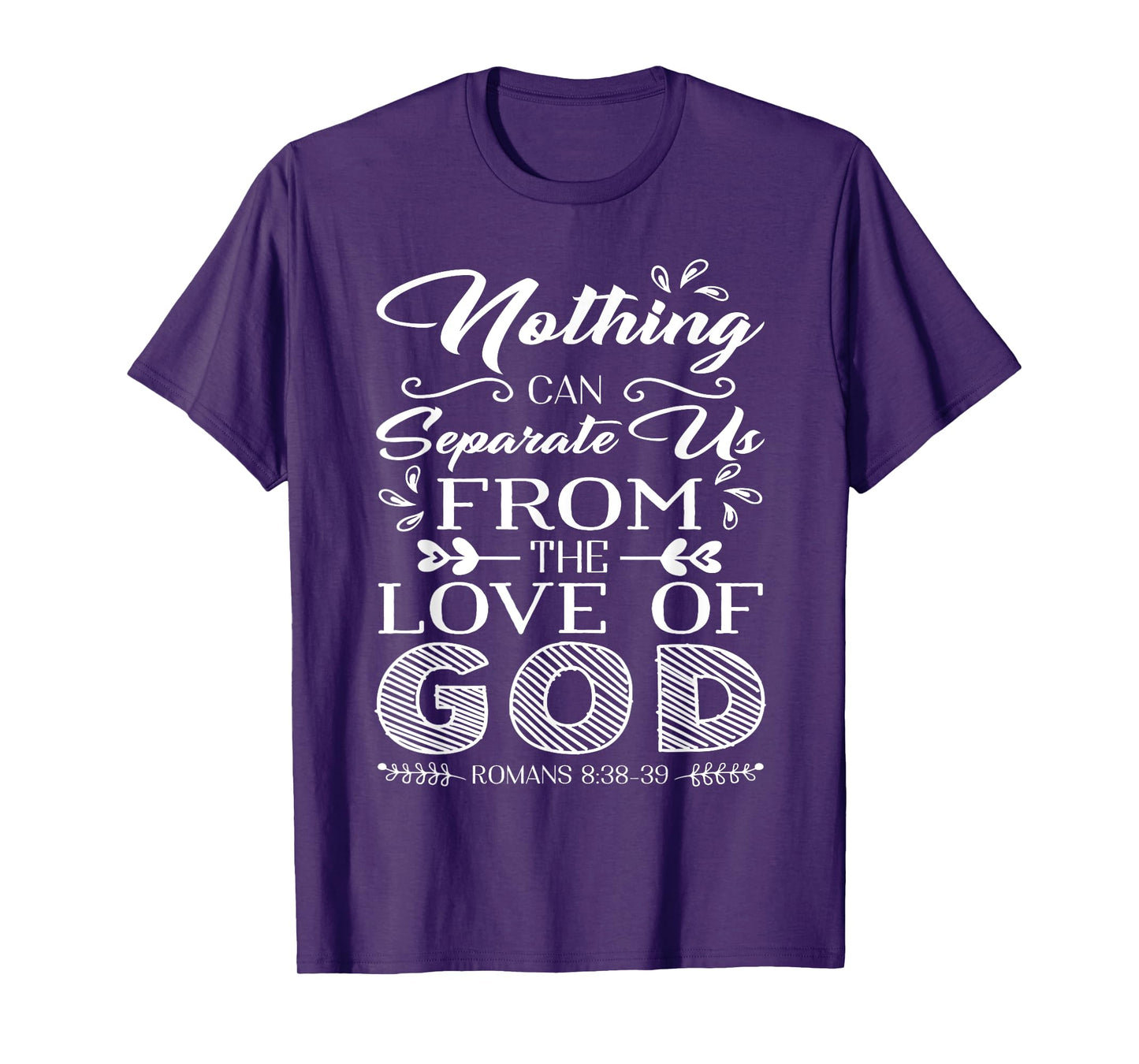 Romans 8 38-39 Nothing can separate us from the love of GOD T-Shirt