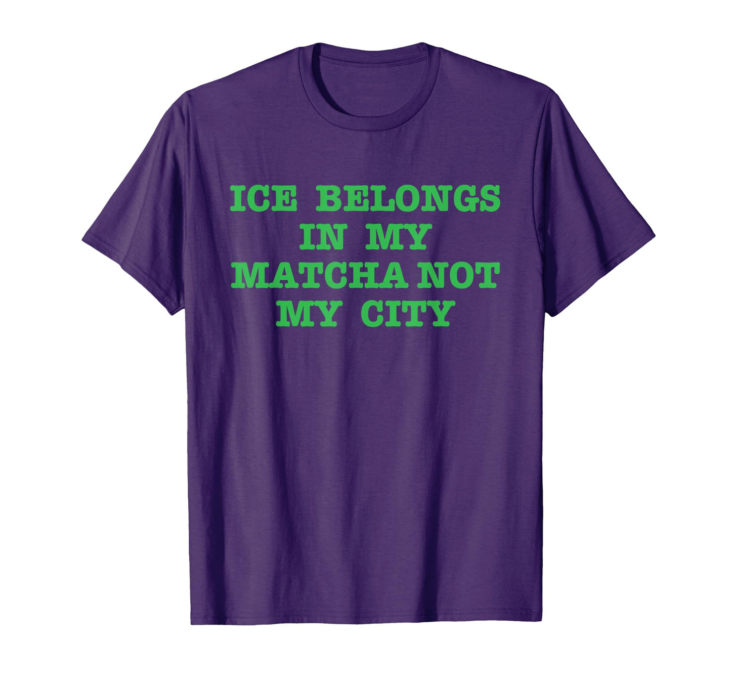 Ice Belongs in My Matcha Not My City Design T-Shirt
