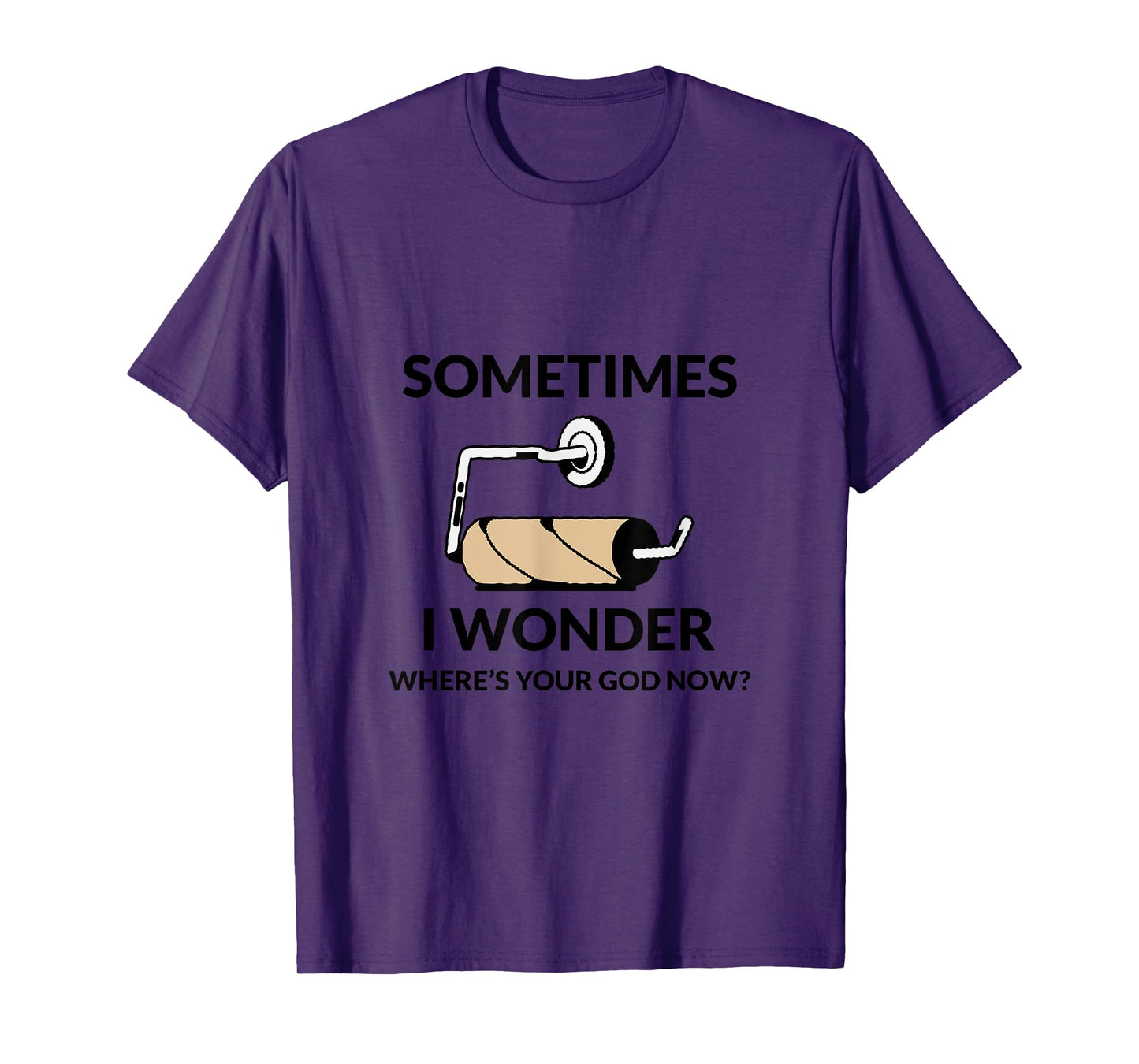 SOMETIMES I WONDER WHERE’S YOUR GOD NOW? Funny T-Shirt