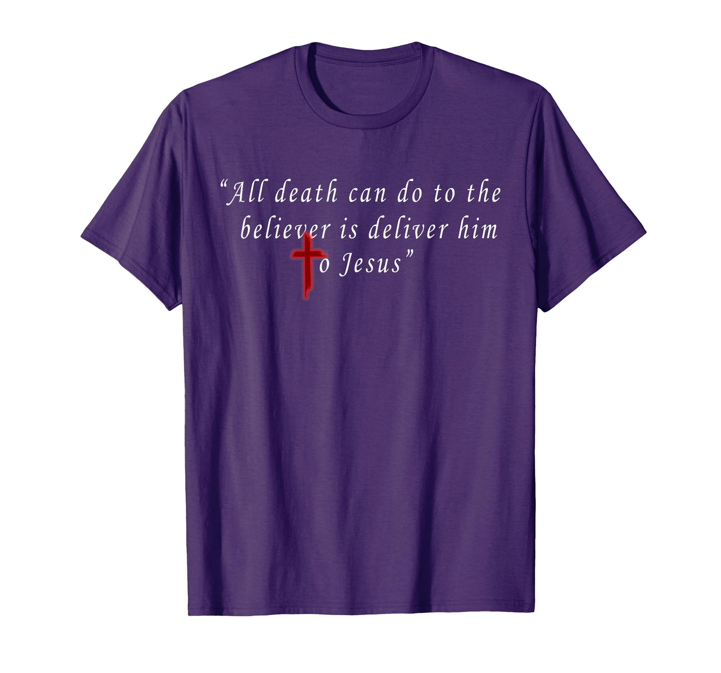 All Death Can Do to The Believer is Deliver Him to Jesus T-Shirt