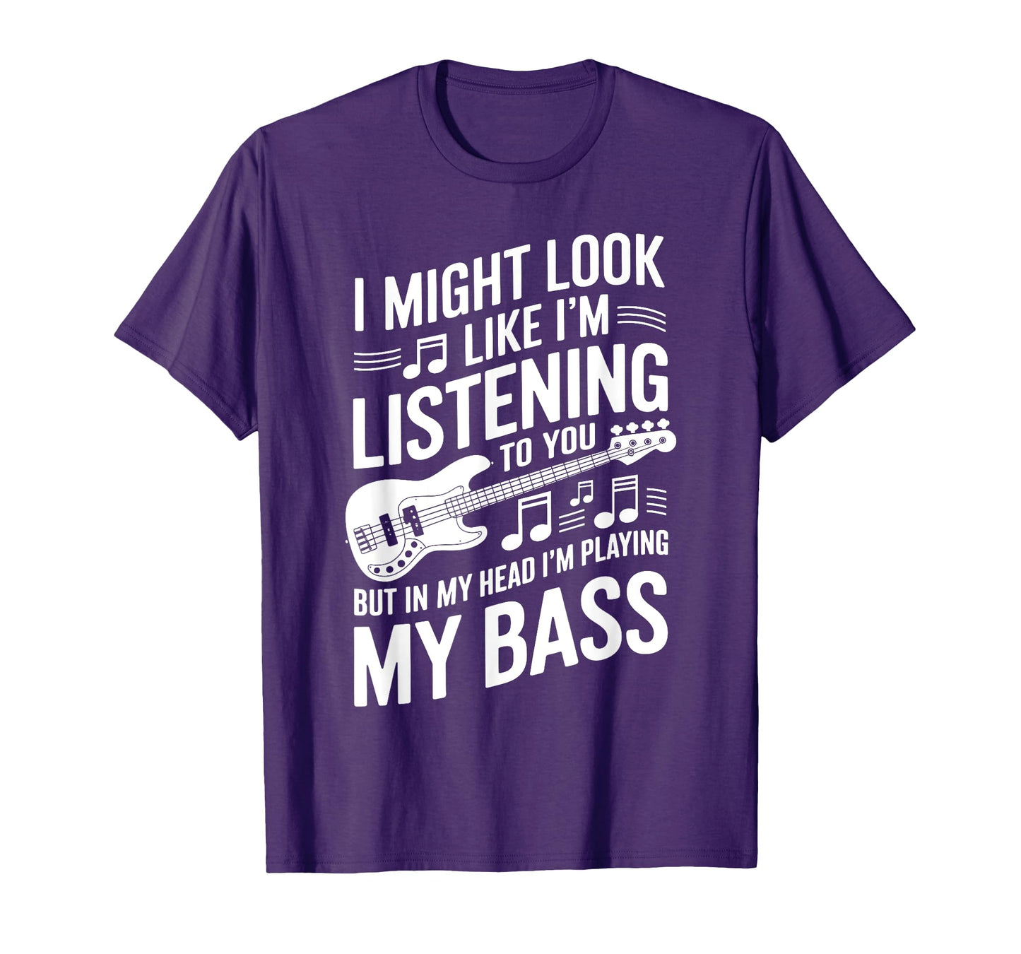 I Might Look Like I'm Listening To You Funny Bass T-Shirt