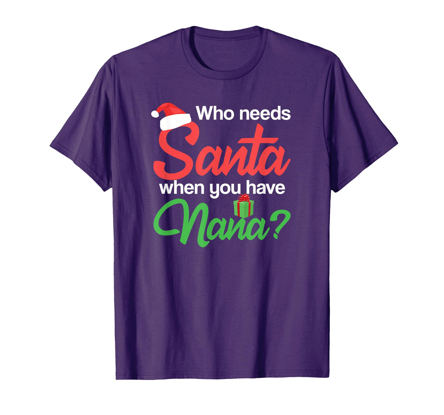 Christmas Claus Xmas Who Needs Santa When You Have Nana T-Shirt