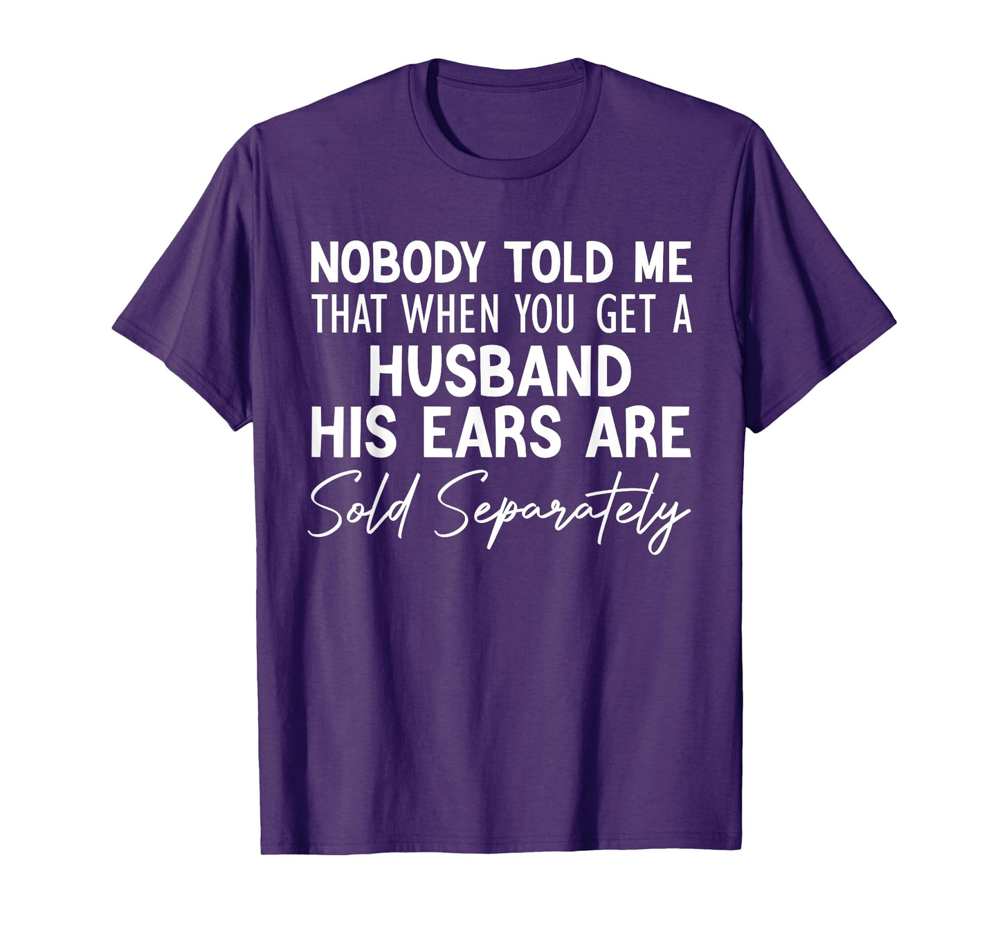 nobody told me that when you get a husband his ears are sold T-Shirt
