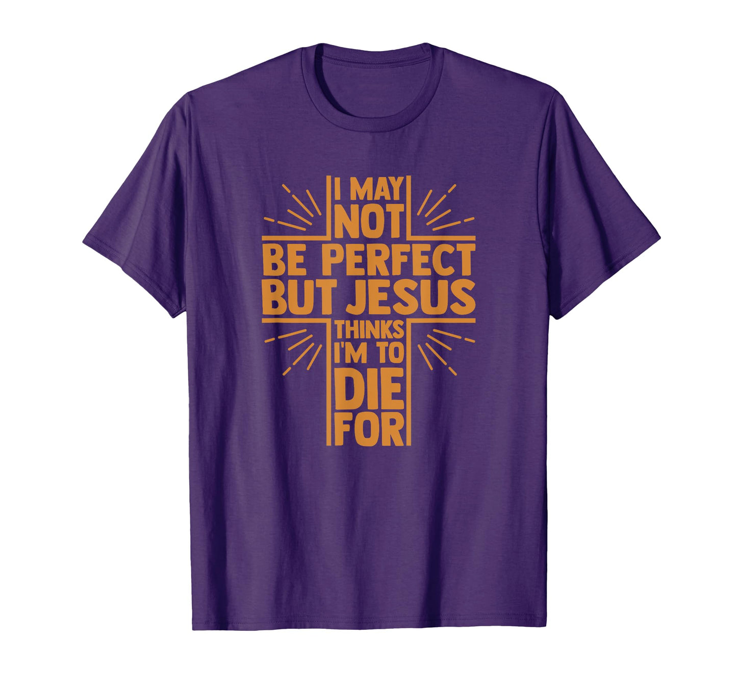 I May Not Be Perfect But Jesus Thinks I'm to Die for T-Shirt