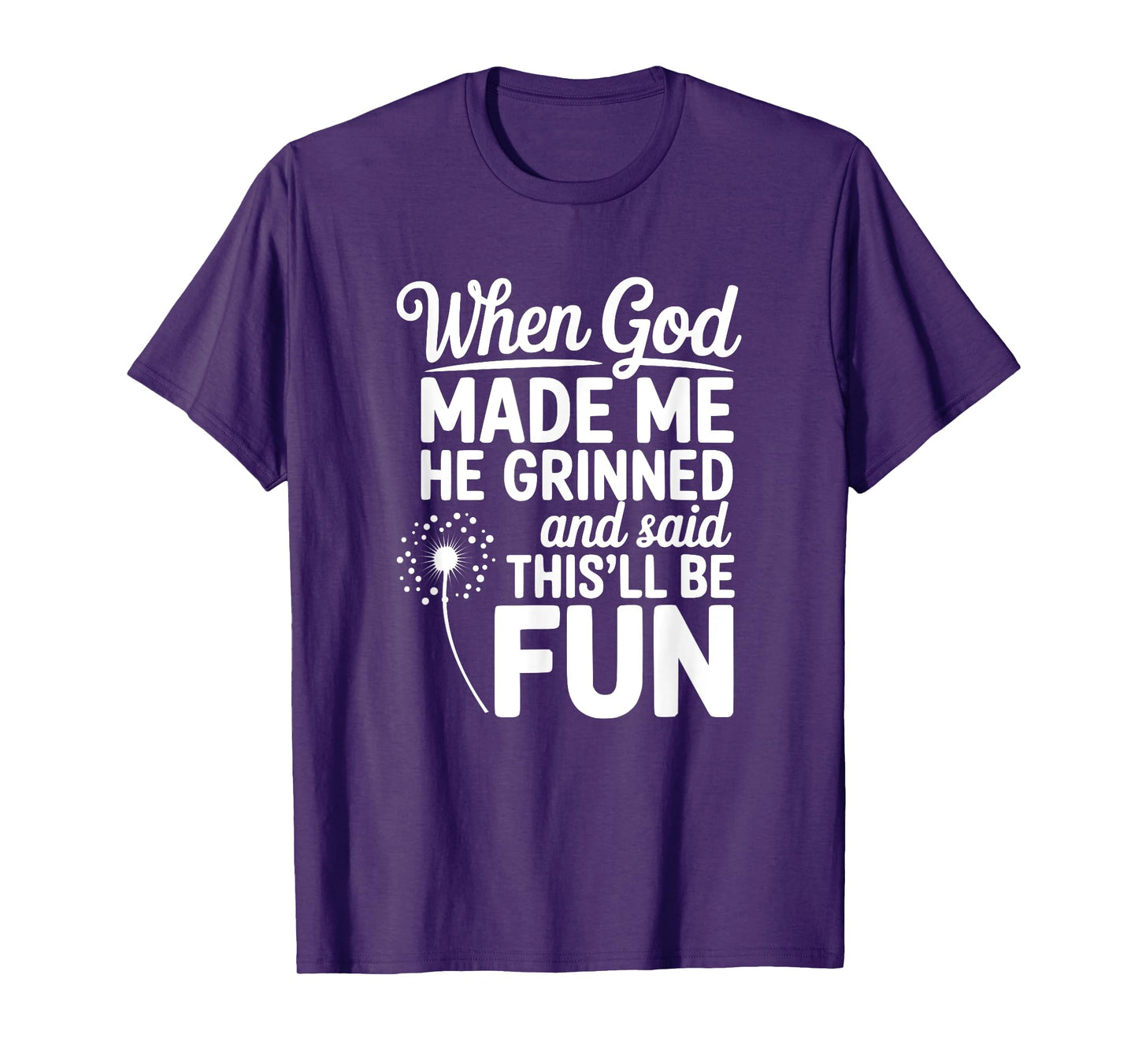 When God Made Me He Grinned and Said This'll Be Fun, Ironic T-Shirt
