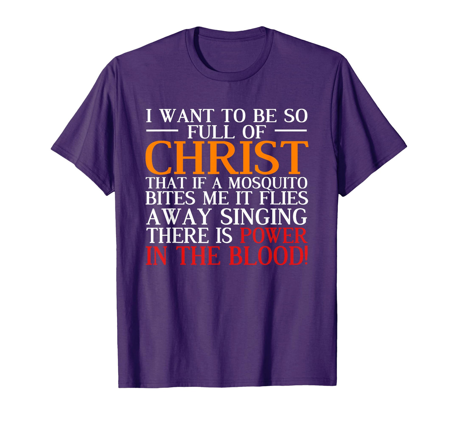 I Want To Be So Full Of Christ There Is Power In The Blood T-Shirt