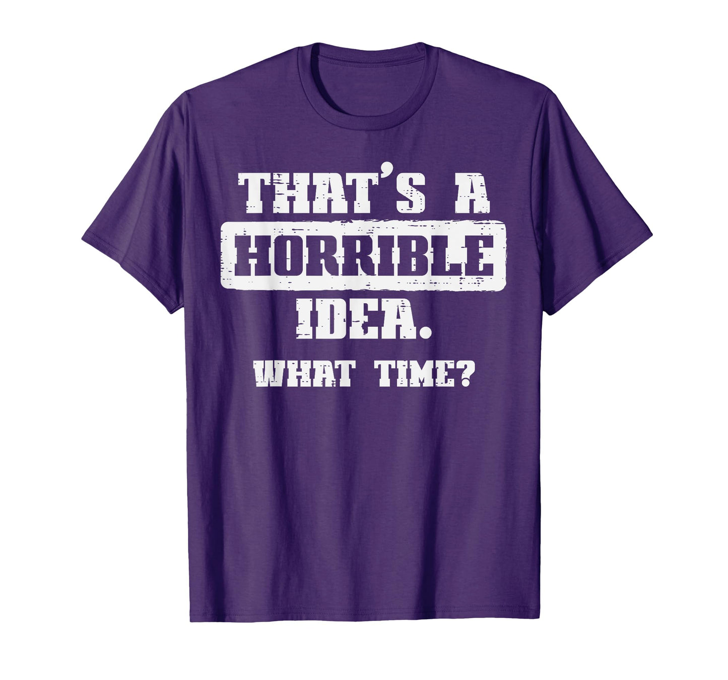 Thats A Horrible Idea What Time Funny Saying Men Women Kids T-Shirt