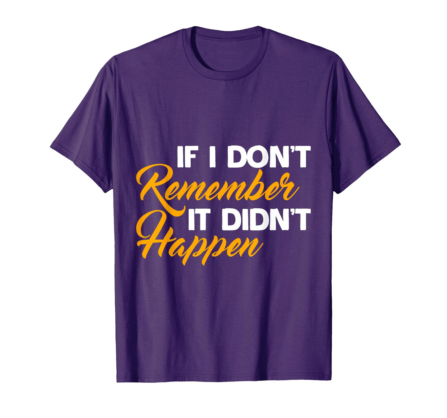 If I Don't Remember It Didn't Happen Sarcastic Hilarious T-Shirt