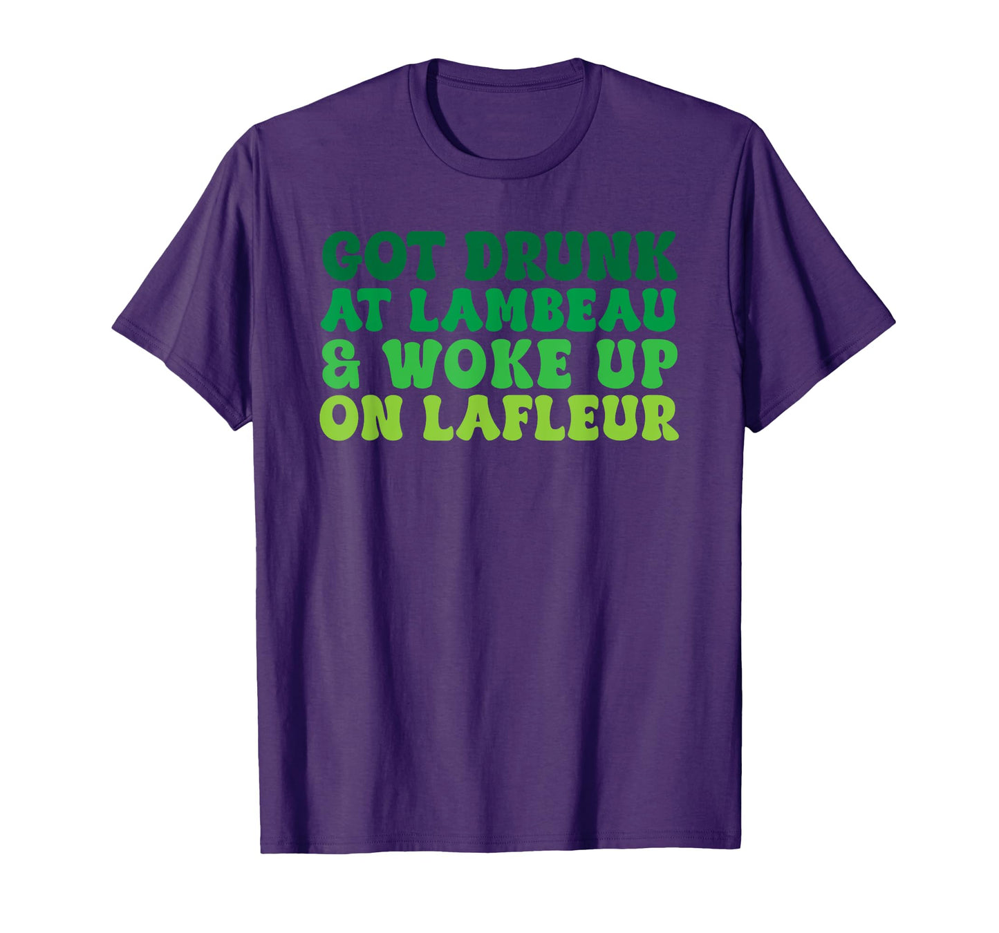 Got Drunk at Lambeau and Woke Up On Lafleur Fans Funny T-Shirt