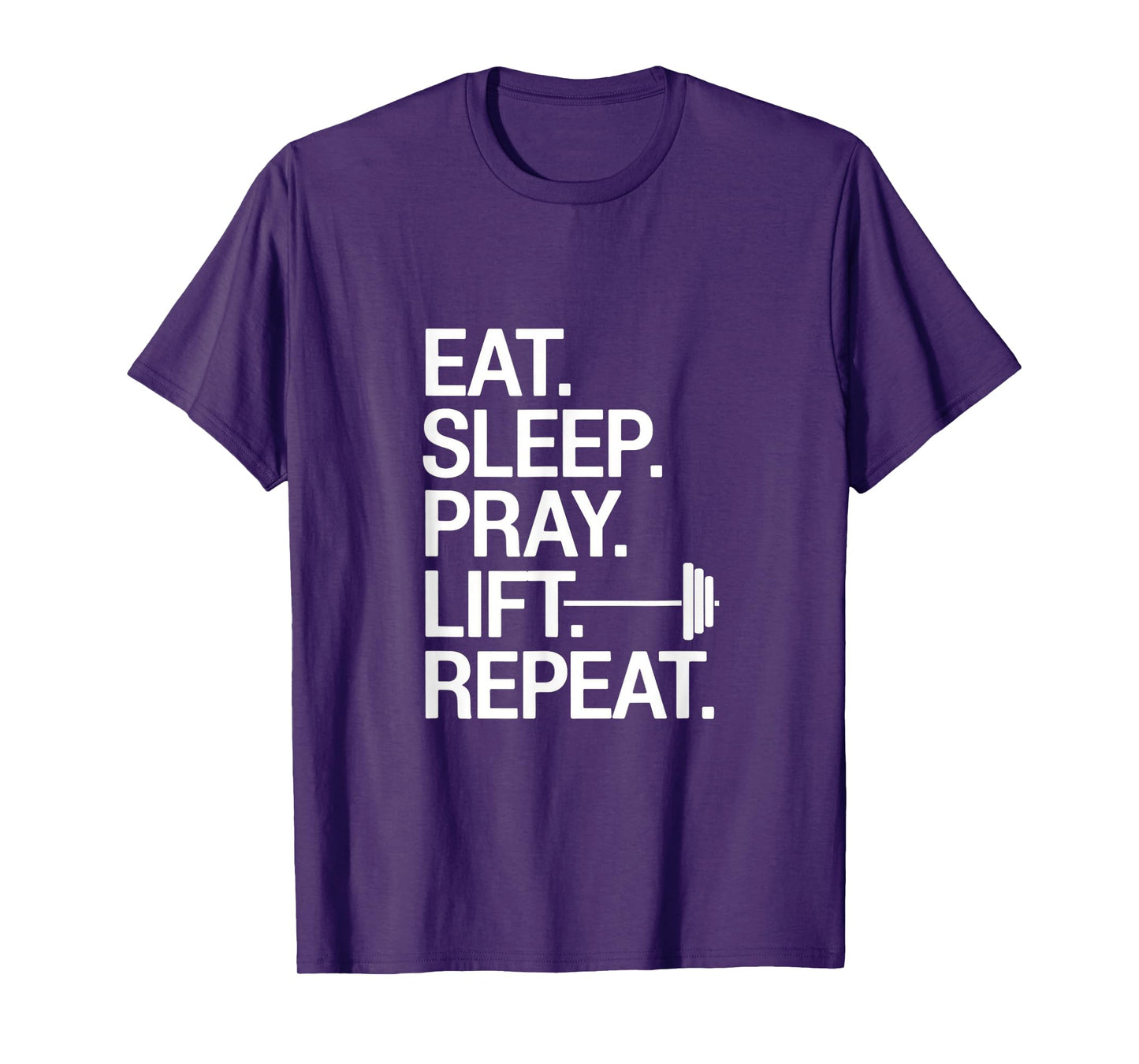 Eat. Sleep. Pray. Lift. Repeat. - Gym Lift Repeat T-Shirt