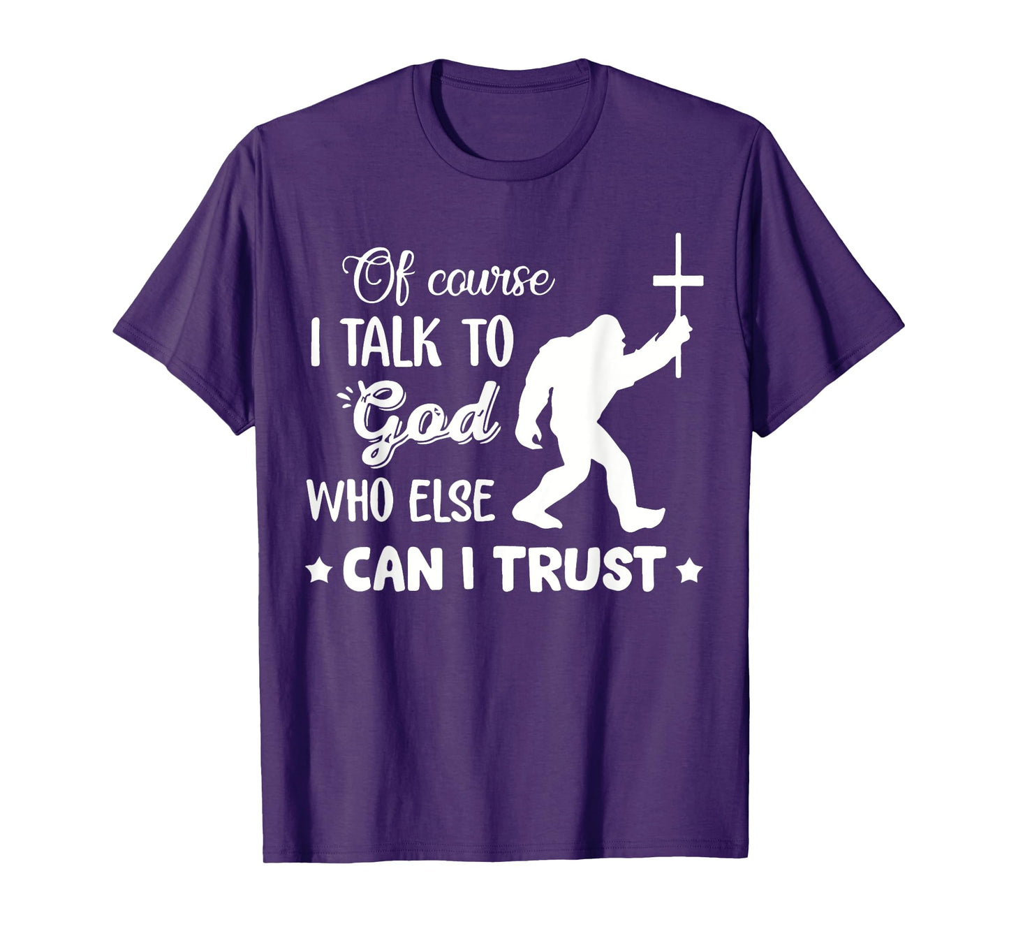 of Course I Talk to God Who Else Can I Trust Christian Jesus T-Shirt