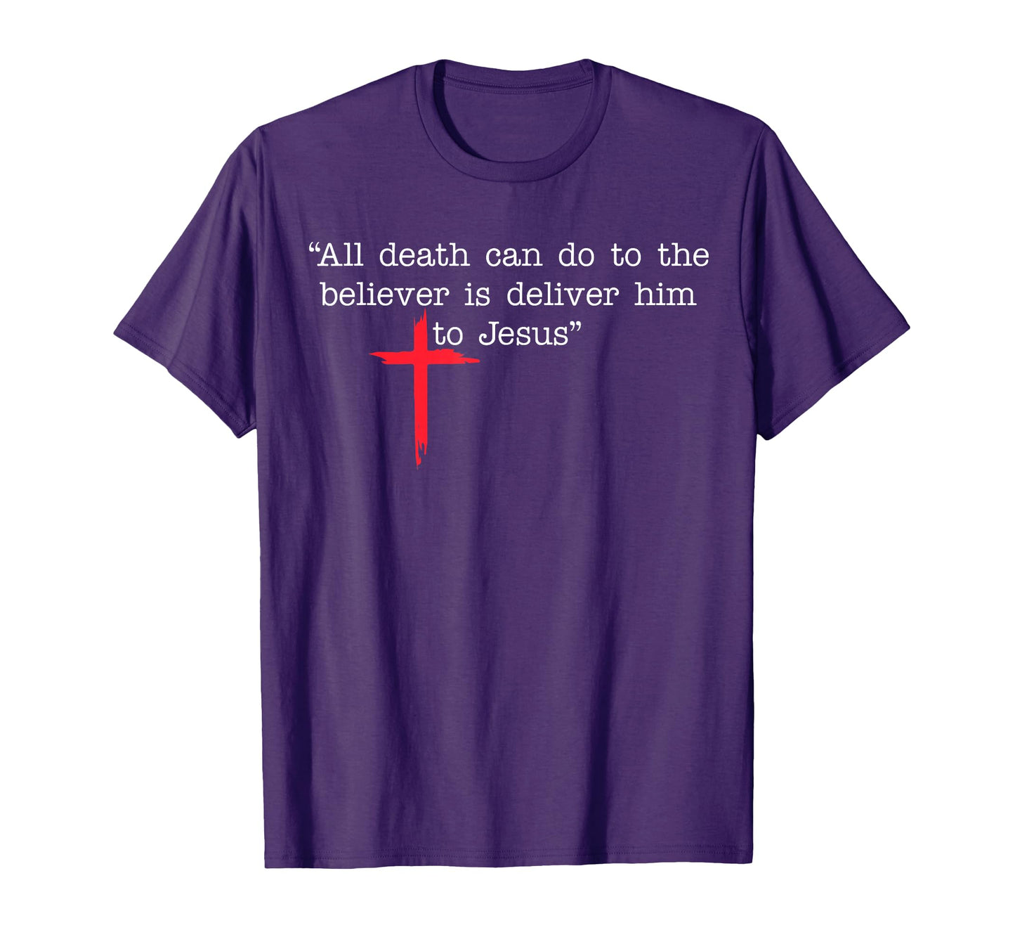 All Death Can Do to The Believer is Deliver Him to Jesus T-Shirt