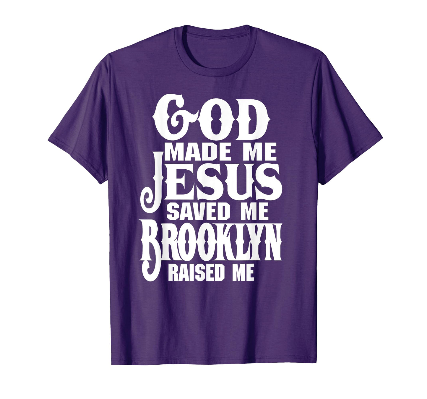 God Made Me Jesus Saved Me Brooklyn Raised Me Love Brooklyn T-Shirt