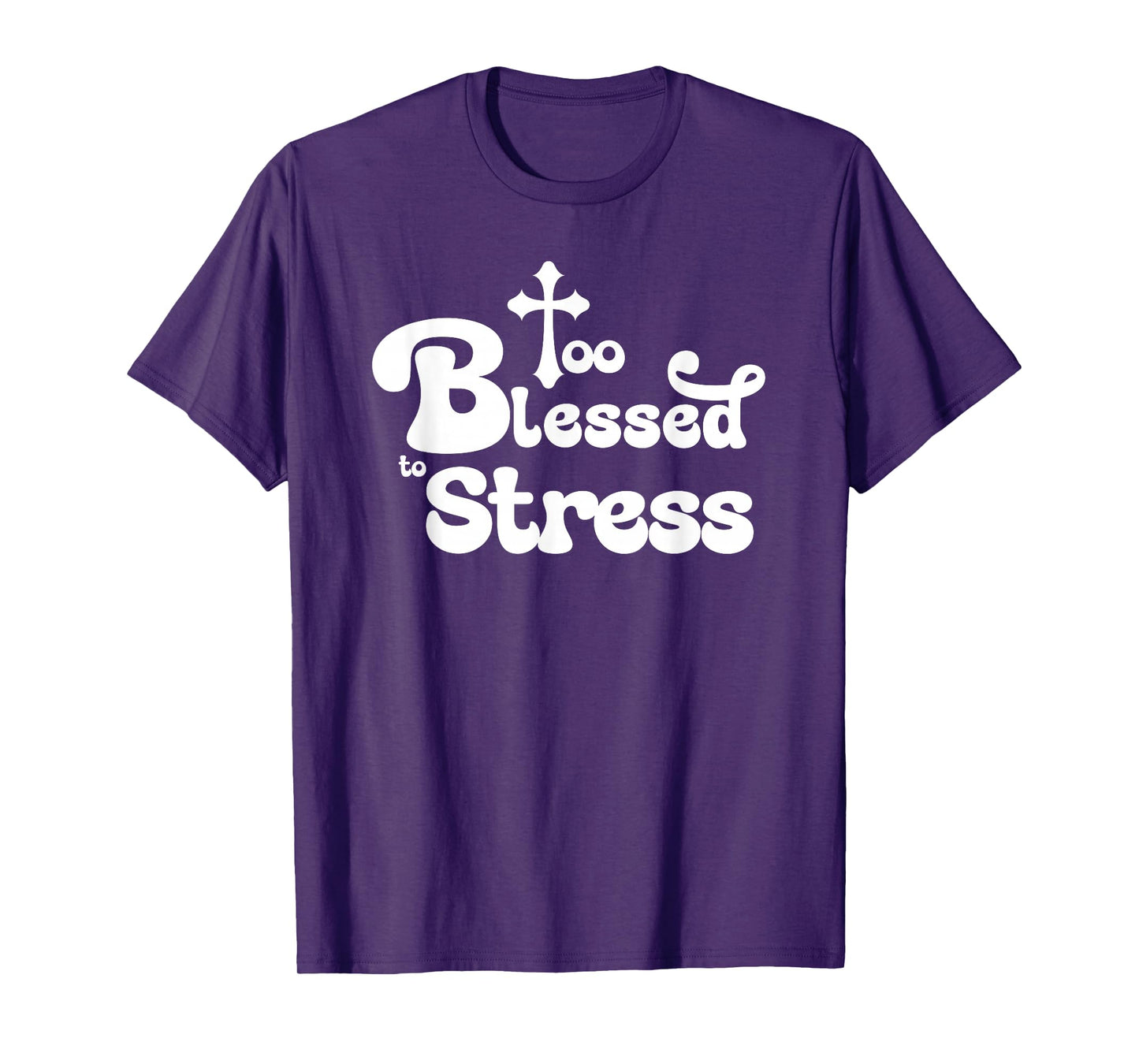 Too Blessed to Stress Inspirational Christian T-Shirt