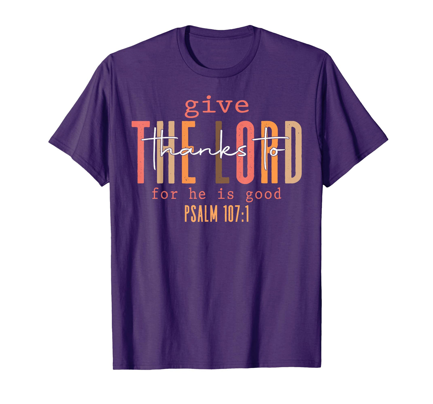 Give The Lord Thanks To For He Is Good Psalm 107 1 T-Shirt