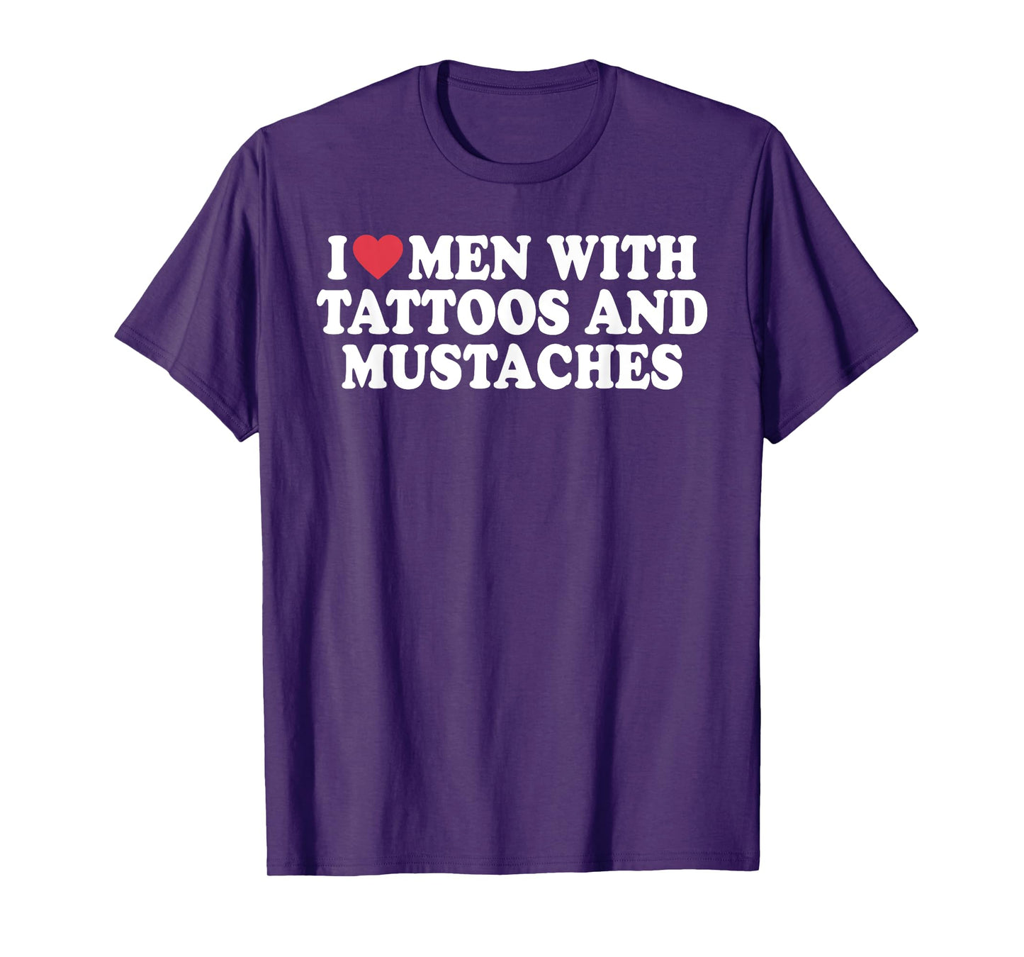I Love Men With Tattoos And Mustaches Funny Quote T-Shirt