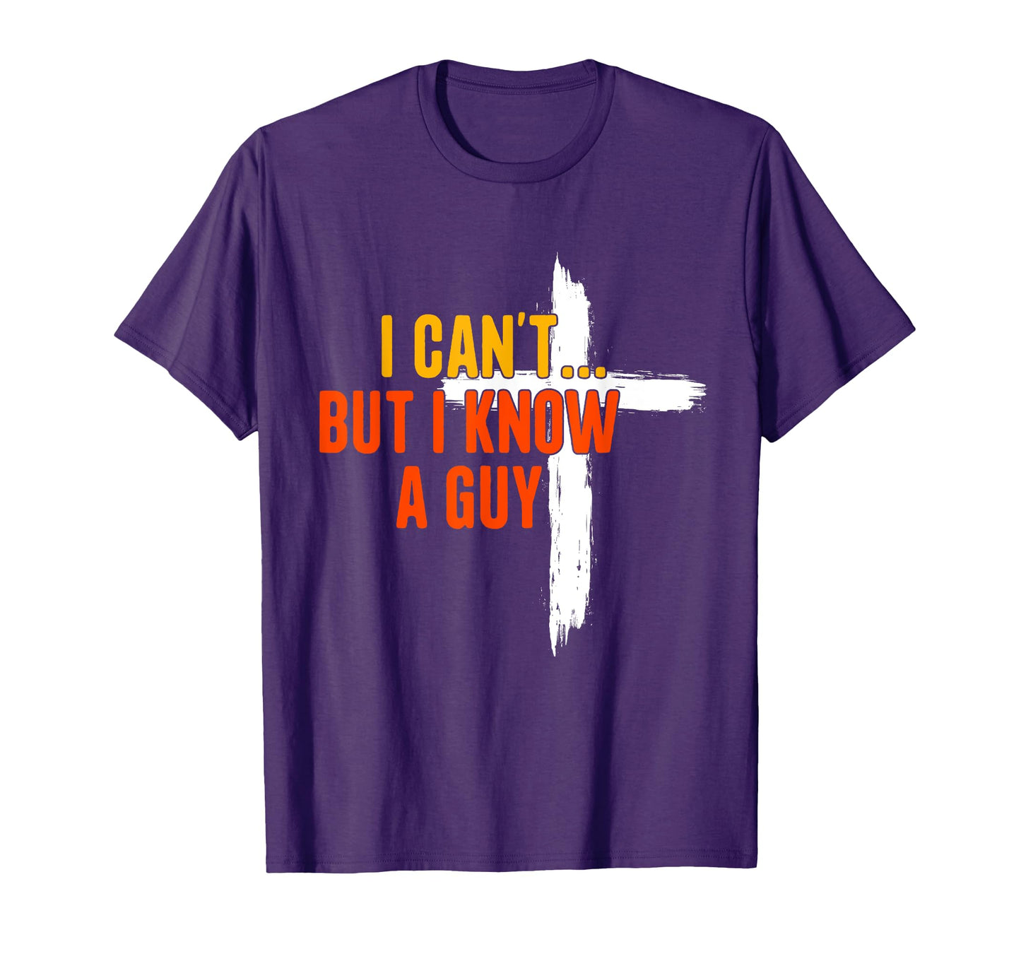 I Can't But I Know A Guy Religious Jesus Christian Cross T-Shirt