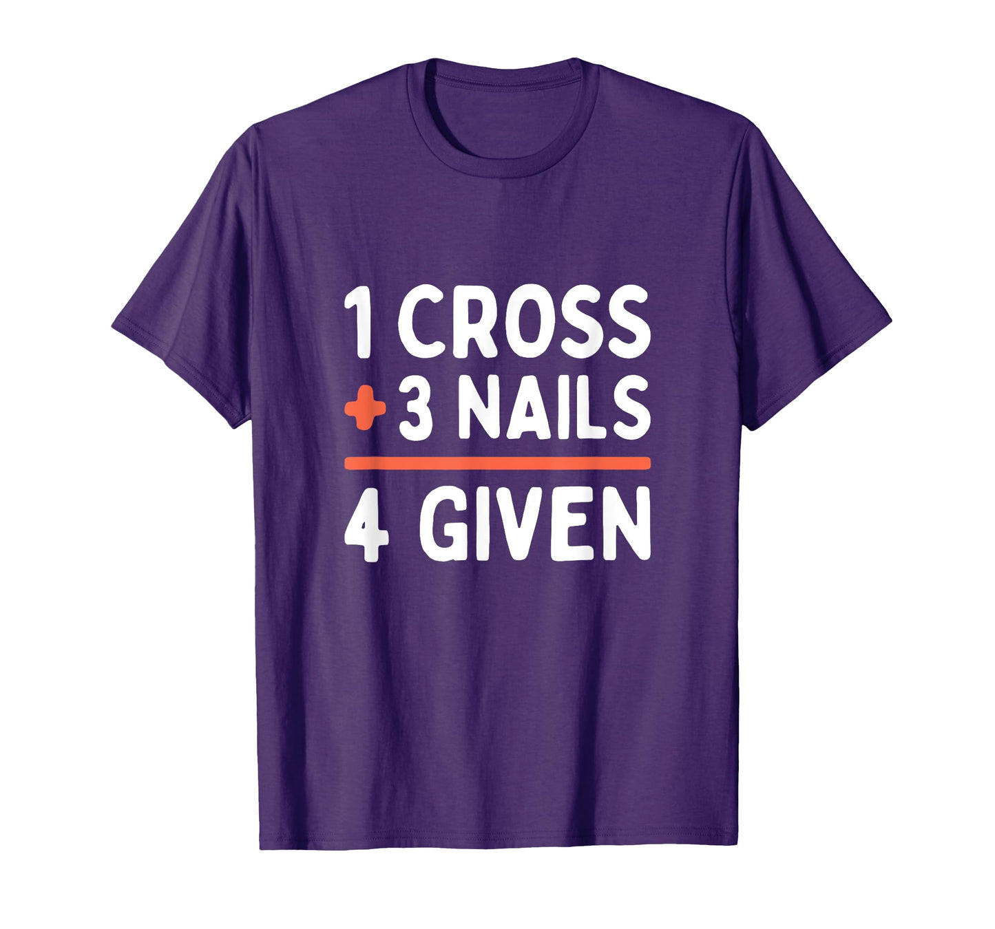 Christian Quote Forgiven 1 Cross + 3 Nails = 4 Given Easter T-Shirt