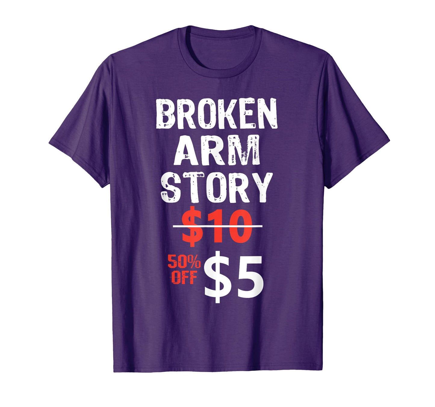 Broken Arm Story $5 Funny Hand Injury Recovery hilarious T-Shirt