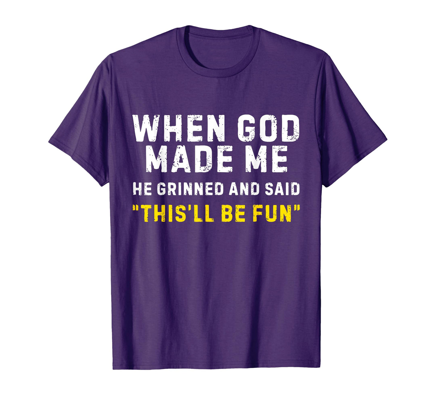 When God Made Me He Grinned and Said This'll Be Fun Funny T-Shirt