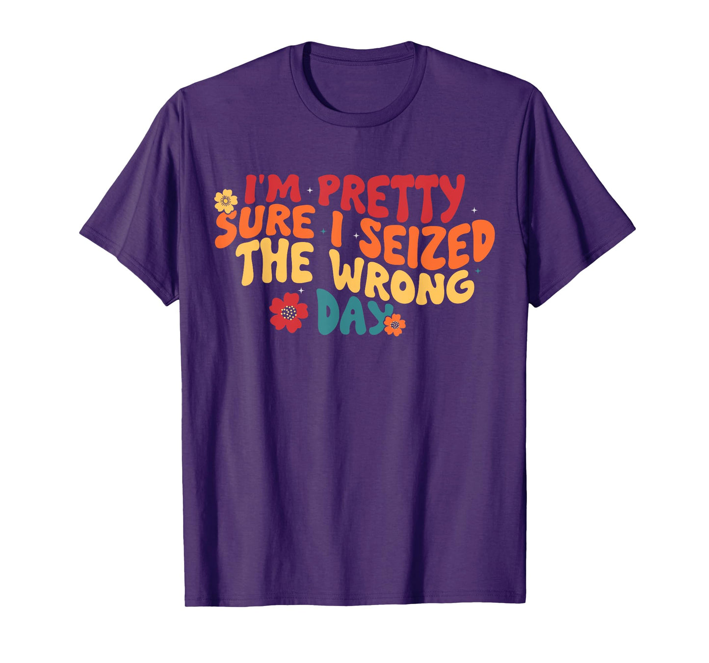I'm Pretty Sure I Seized The Wrong Day Funny saying Groovy T-Shirt