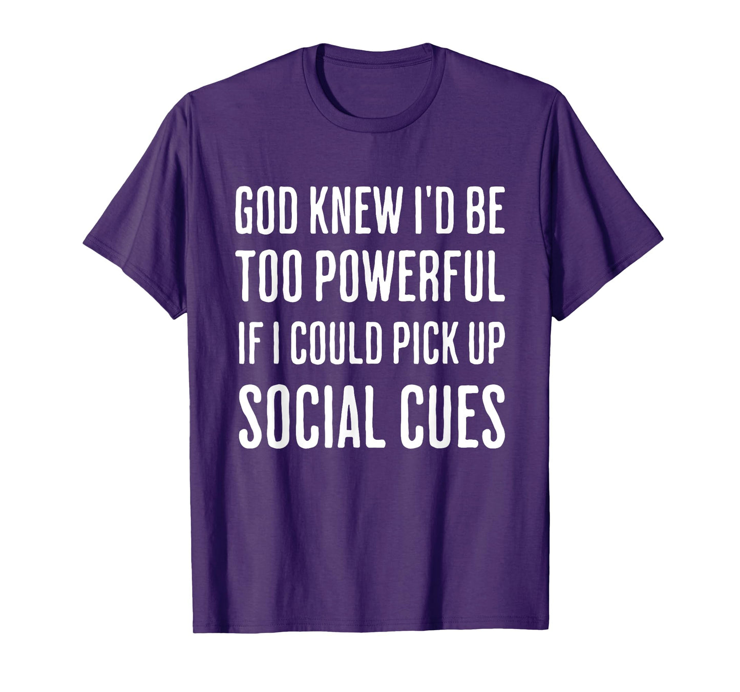 God Knew I'd Be Too Powerful If I Could Pick Up Social Cues T-Shirt