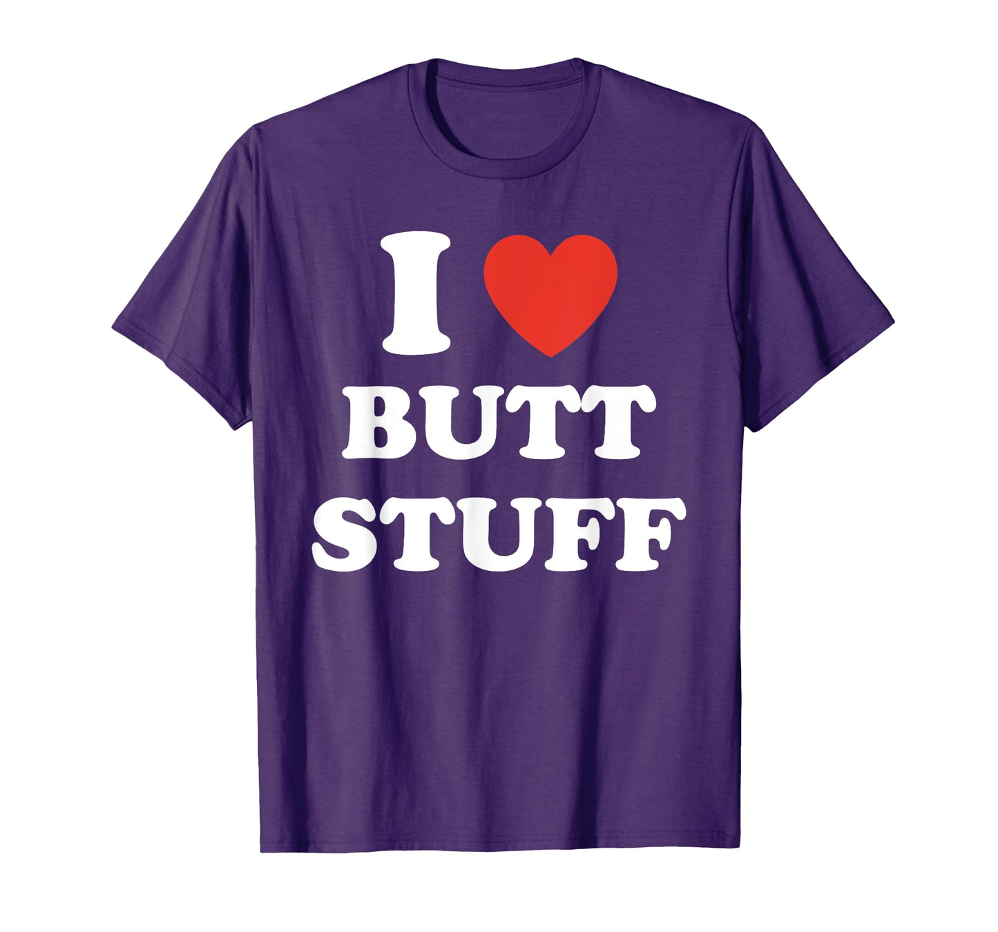 I Love Butt Stuff Funny Quote T-Shirt