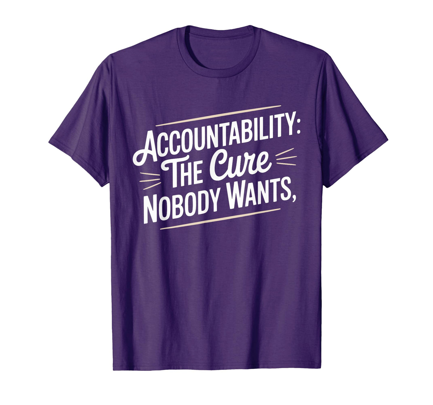 Accountability The Cure Nobody Wants Funny Sarcastic Saying T-Shirt