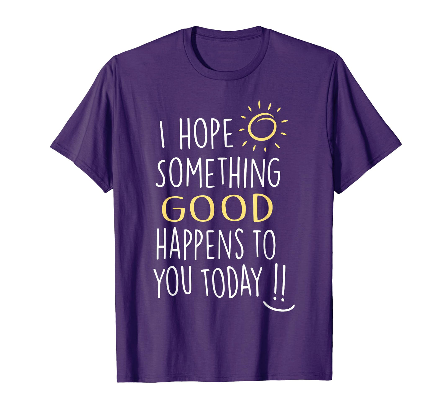 I Hope Something Good Happens To You Today Kindness Quote T-Shirt