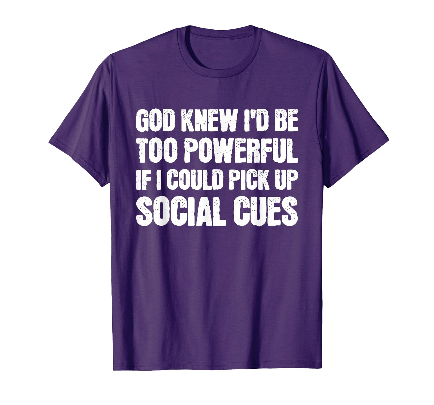 God Knew I'd Be Too Powerful If I Could Pick Up Social Cues T-Shirt
