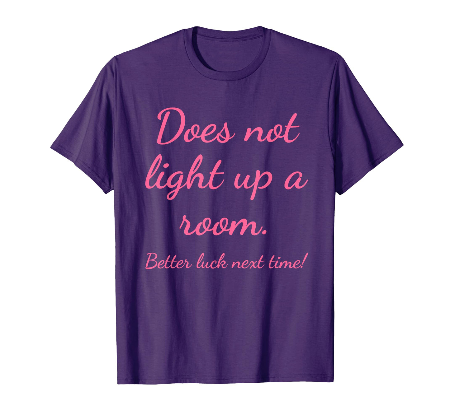 Does Not Light Up A Room. Better Luck Next Time Design T-Shirt
