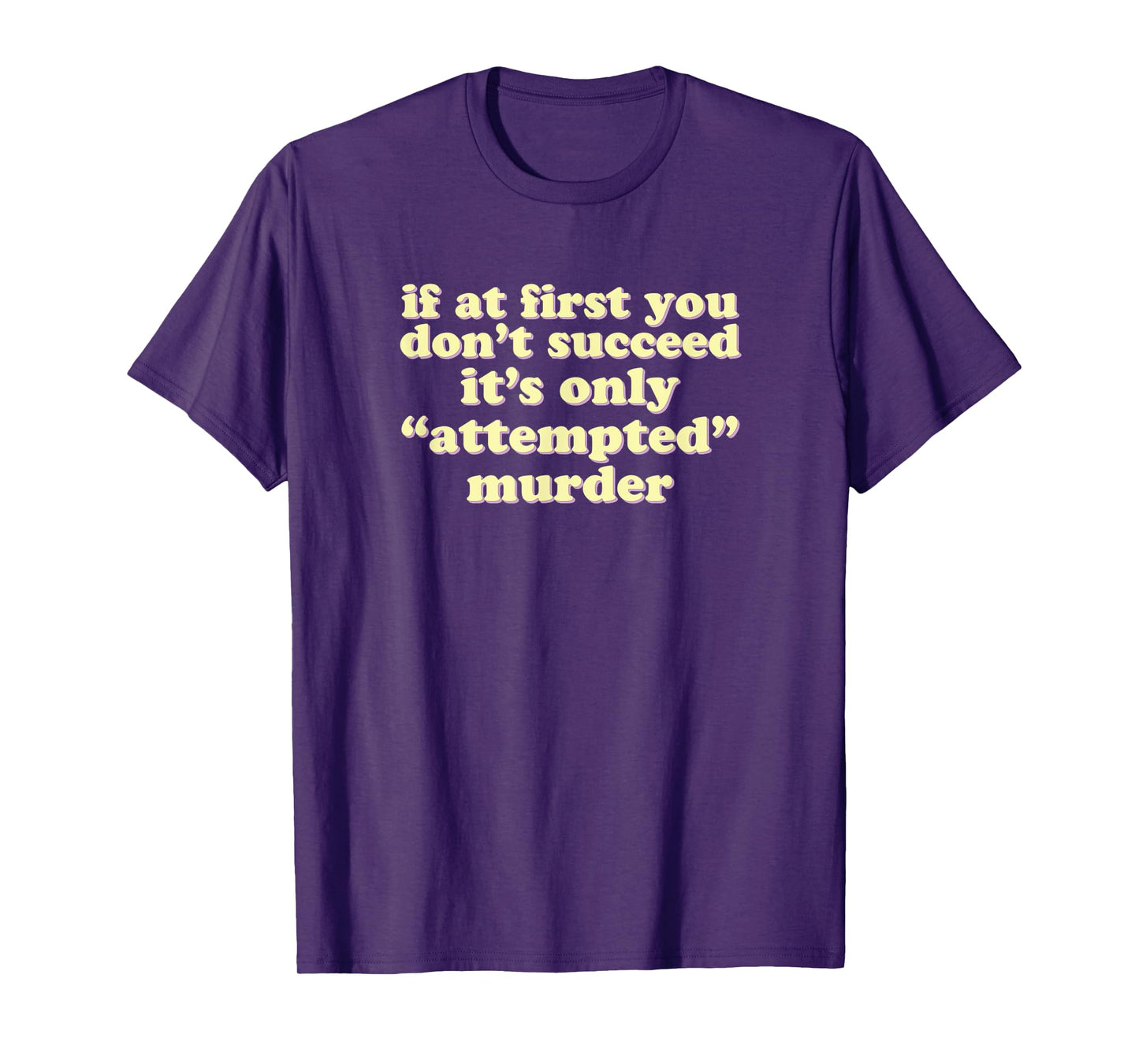 If At First You Don't Succeed, It's Only 'Attempted' Murder T-Shirt