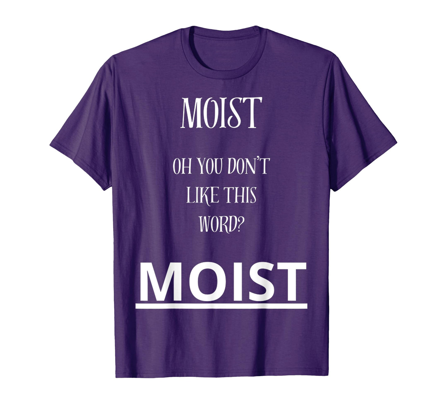 Moist Oh You Don't Like This Word Moist Funny Sarcasm Quotes T-Shirt