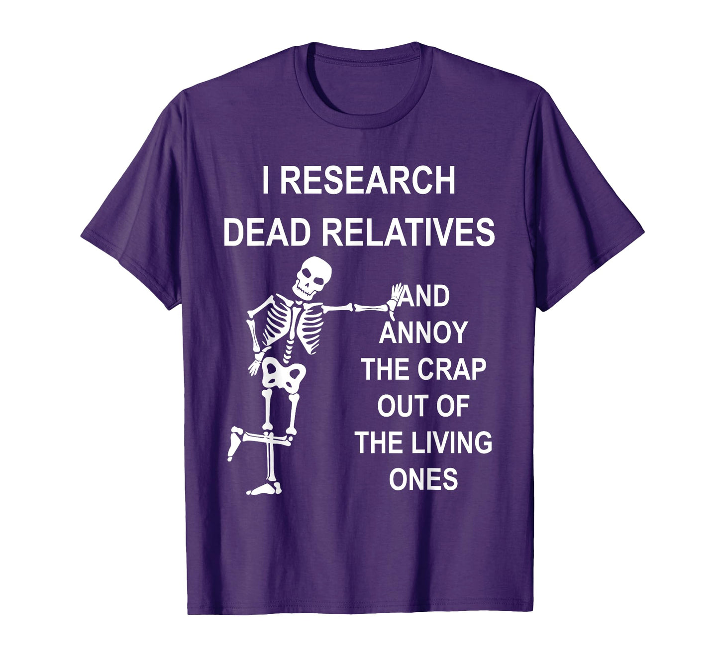 I Research Dead Relatives And Annoy The Crap Out Quote T-Shirt