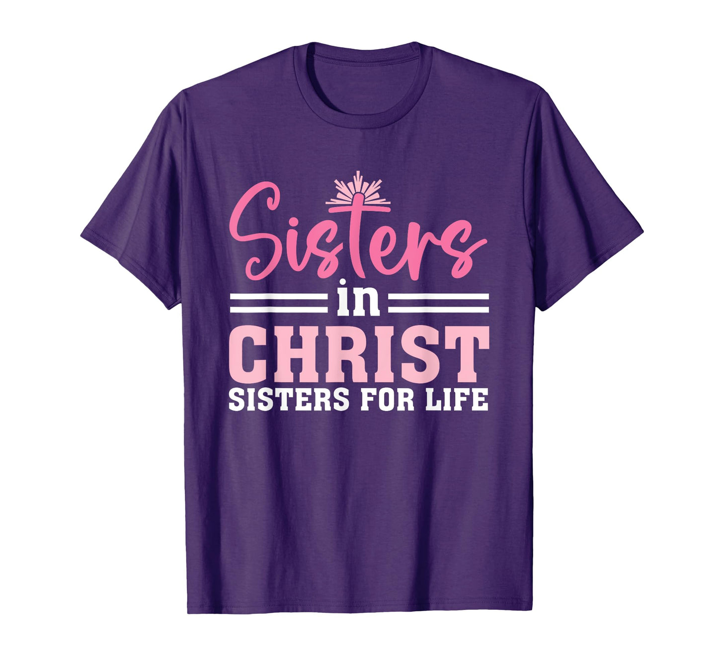 Sisters In Christ Are Sisters For Life, Christian T-Shirt