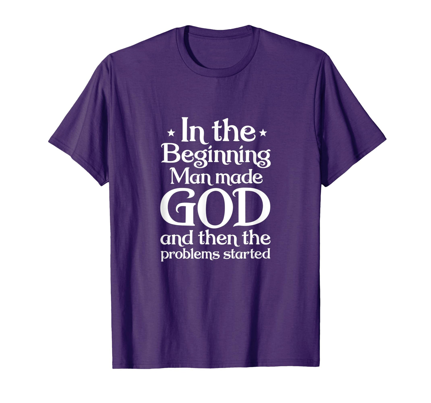 Atheist In Beginning Man Made God The Problems Started T-Shirt