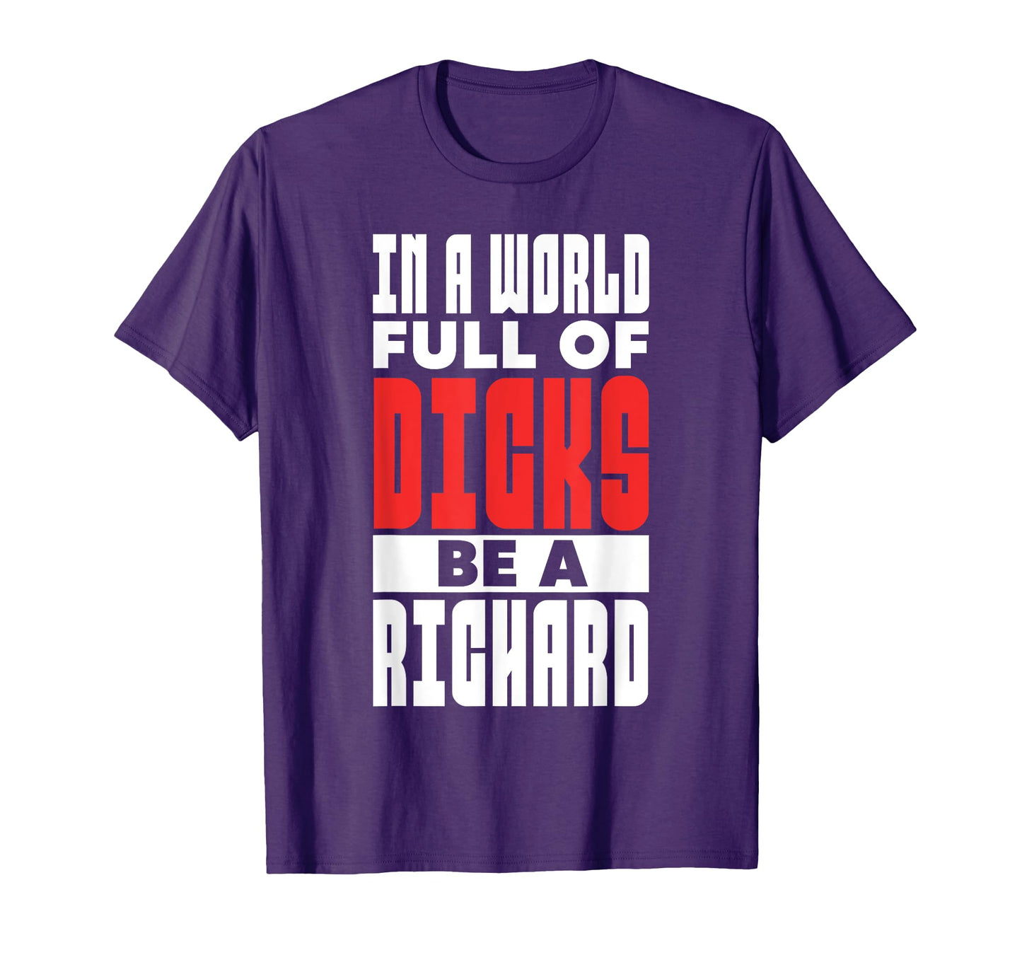 In A World Full of Dicks Be A Richard Name Adult Humor T-Shirt