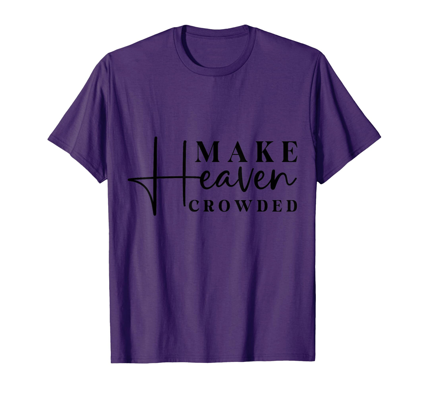 Inspirational Make Heaven Crowded Quote T-Shirt