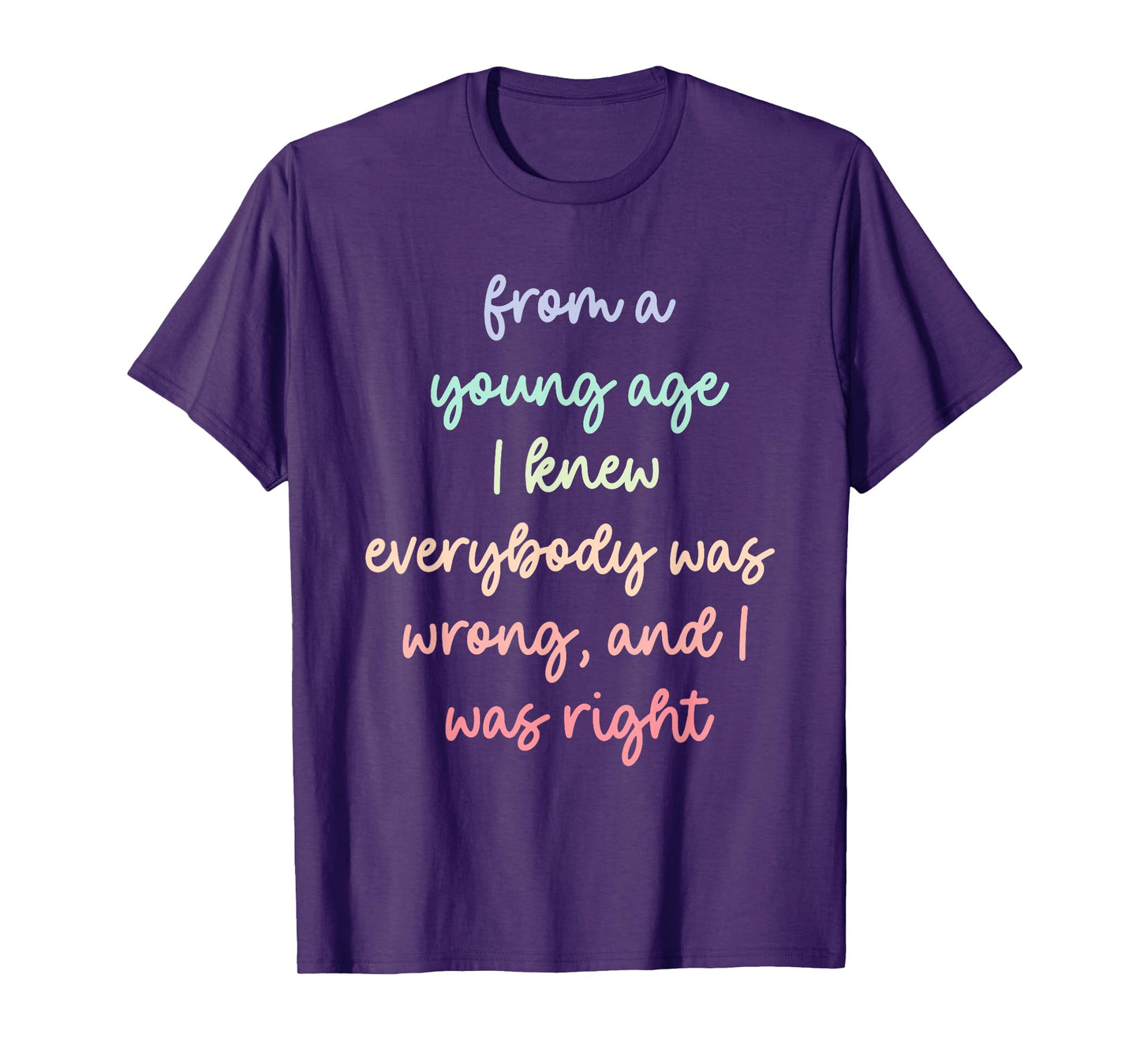 from A Young Age I Knew Everybody was Wrong, and I was Right T-Shirt